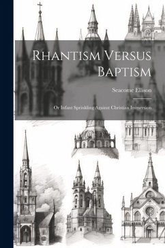 Rhantism Versus Baptism: Or Infant Sprinkling Against Christian Immersion - Ellison, Seacome