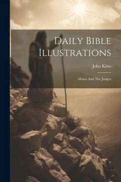 Daily Bible Illustrations: Moses And The Judges - Kitto, John