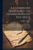 La Grammaire Française Et Les Grammairiens Du Xvie Siècle: Dubois (sylvius), L. Meigret, J. Pelletier, G. Des Autels, P. Ramus, J. Garnier, J. Pillot,