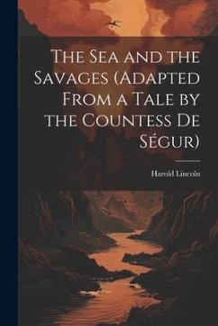 The Sea and the Savages (Adapted From a Tale by the Countess De Ségur) - Lincoln, Harold