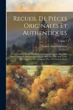 Recueil De Pièces Originales Et Authentiques: Concernant La Tenue Des États-Géneraux D' Orléans En 1560, Sous Charles Ix; De Blois En 1576, De Blois E