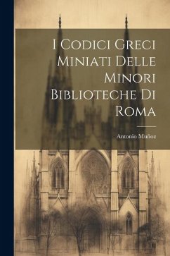 I Codici Greci Miniati Delle Minori Biblioteche Di Roma - Muñoz, Antonio