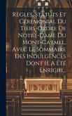 Règles, Statuts Et Cérémonial Du Tiers-ordre De Notre-dame Du Mont-carmel, Avec Le Sommaire Des Indulgences Dont Il A Été Enrichi...