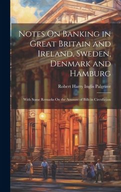 Notes On Banking in Great Britain and Ireland, Sweden, Denmark and Hamburg - Palgrave, Robert Harry Inglis