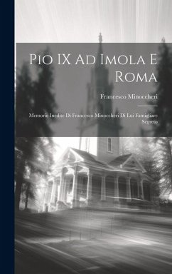 Pio IX Ad Imola E Roma: Memorie Inedite Di Francesco Minoccheri Di Lui Famigliare Segreto - Minoccheri, Francesco