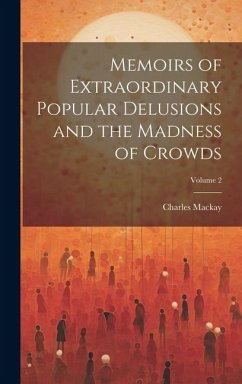 Memoirs of Extraordinary Popular Delusions and the Madness of Crowds; Volume 2 - Mackay, Charles