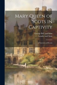 Mary Queen of Scots in Captivity: A Narrative of Events