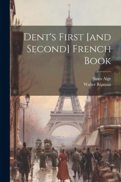 Dent's First [and Second] French Book - Ripman, Walter; Alge, Sines