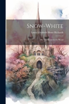 Snow-White; or, The House in the Wood - Richards, Laura Elizabeth Howe