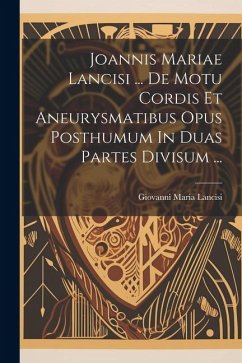 Joannis Mariae Lancisi ... De Motu Cordis Et Aneurysmatibus Opus Posthumum In Duas Partes Divisum ... - Lancisi, Giovanni Maria