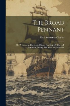 The Broad Pennant: Or, A Cruise In The United States Flag Ship Of The Gulf Squadron, During The Mexican Difficulties - Taylor, Fitch Waterman