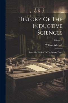 History Of The Inductive Sciences: From The Earliest To The Present Times; Volume 2 - Whewell, William