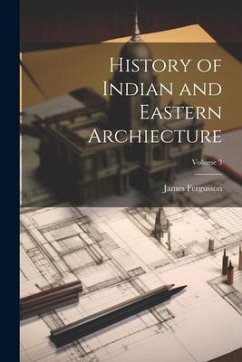 History of Indian and Eastern Archiecture; Volume 3 - Fergusson, James