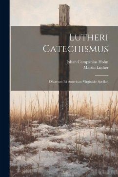 Lutheri Catechismus: Ofwersatt på American-Virginiske språket - Luther, Martin; Campanius Holm, Johan