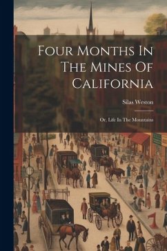 Four Months In The Mines Of California: Or, Life In The Mountains - Weston, Silas