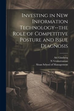 Investing in new Information Technology--the Role of Competitive Posture and Issue Diagnosis - Ginsberg, Ari; Venkatraman, N.