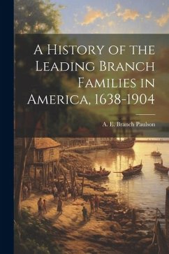 A History of the Leading Branch Families in America, 1638-1904 - Paulson, A. E. Branch