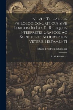 Novus Thesaurus Philologico-criticus Sive Lexicon In Lxx Et Reliquos Interpretes Graecos Ac Scriptores Apocryphos Veteris Testamenti: Z - M, Volume 3. - Schleusner, Johann Friedrich