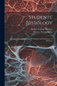 Students' Histology; a Course of Normal Histology for Students and Practitioners of Medicine - Miller, Maurice Norton; Williams, Herbert Upham
