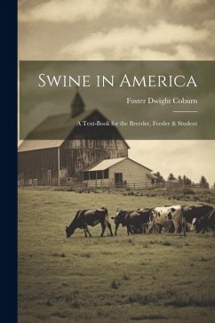 Swine in America: A Text-Book for the Breeder, Feeder & Student - Coburn, Foster Dwight