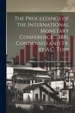 The Proceedings of the International Monetary Conference ... 1881, Condensed and Tr. by A.C. Tupp