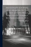Missionary Journal And Memoir Of The Rev. Joseph Wolf, Written By Himself, Revised And Ed. By J. Bayford