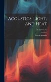 Acoustics, Light, and Heat: With an Appendix