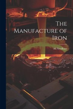 The Manufacture of Iron - Needham, M.