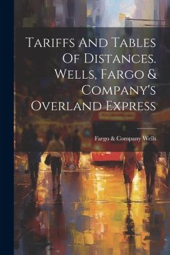 Tariffs And Tables Of Distances. Wells, Fargo & Company's Overland Express