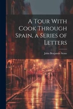 A Tour With Cook Through Spain, a Series of Letters - Stone, John Benjamin