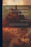 Histoire Primitive Des Euskariens-Basques: Langue, Poésie, Moeurs Et Caractère De Ce Peuple; Introduction À Son Histoire Ancienne Et Moderne; Volume 1