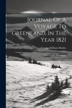 Journal Of A Voyage To Greenland, In The Year 1821: With Graphic Illustrations - Manby, George William