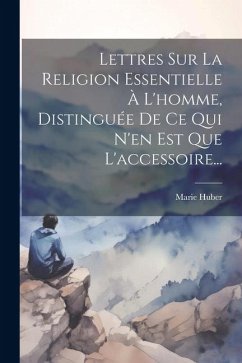 Lettres Sur La Religion Essentielle À L'homme, Distinguée De Ce Qui N'en Est Que L'accessoire... - Huber, Marie