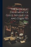 The Salicylic Treatment of Gout, Neuralgia and Diabetes