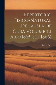 Repertorio fisico-natural de la isla de Cuba Volume t.1 abr (1865-set 1866) - Poey, Felipe