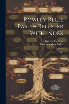 Rowley Regis Parish Register With Index: Pt.2 - Auden, Henrietta Mary; Rowley Regis, Eng