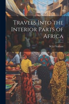 Travels Into the Interior Parts of Africa - Vaillant, M. Le