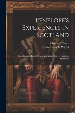 Penelope's Experiences in Scotland: Being Extracts From the Commonplace Book of Penelope Hamilton - Wiggin, Kate Douglas; Brock, Charles E.