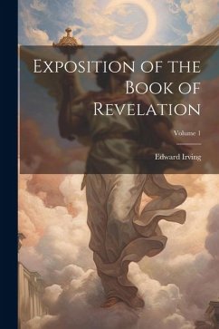 Exposition of the Book of Revelation; Volume 1 - Irving, Edward