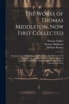 The Works of Thomas Middleton, Now First Collected - Middleton, Thomas; Rowley, William; Dekker, Thomas