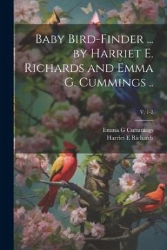 Baby Bird-finder ... by Harriet E. Richards and Emma G. Cummings ..; v. 1-2 - Richards, Harriet E.; Cummings, Emma G.
