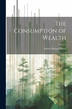 The Consumption of Wealth - Patten, Simon Nelson