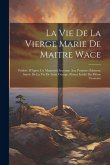 La Vie De La Vierge Marie De Maitre Wace: Publiée D'Après Un Manuscrit Inconnu Aux Premiers Éditeurs, Suivie De La Vie De Saint George, Poème Inédit D