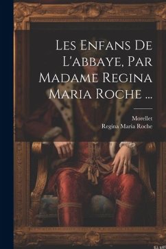 Les Enfans De L'abbaye, Par Madame Regina Maria Roche ... - Roche, Regina Maria; Morellet