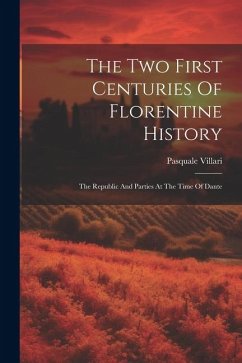 The Two First Centuries Of Florentine History: The Republic And Parties At The Time Of Dante - Villari, Pasquale