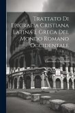 Trattato di Epigrafia Cristiana Latina e Greca del Mondo Romano Occidentale