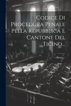Codice Di Procedura Penale Pella Repubblica E Cantone Del Ticino... - Ticino