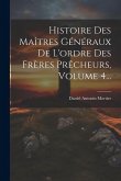 Histoire Des Maîtres Généraux De L'ordre Des Frères Prêcheurs, Volume 4...