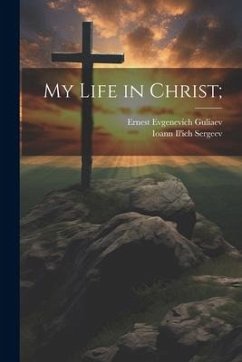 My Life in Christ; - Sergeev, Ioann Il'ich; Guliaev, Ernest Evgenevich