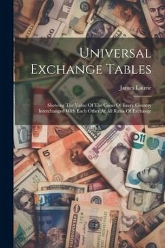 Universal Exchange Tables: Showing The Value Of The Coins Of Every Country Interchanged With Each Other At All Rates Of Exchange - Laurie, James